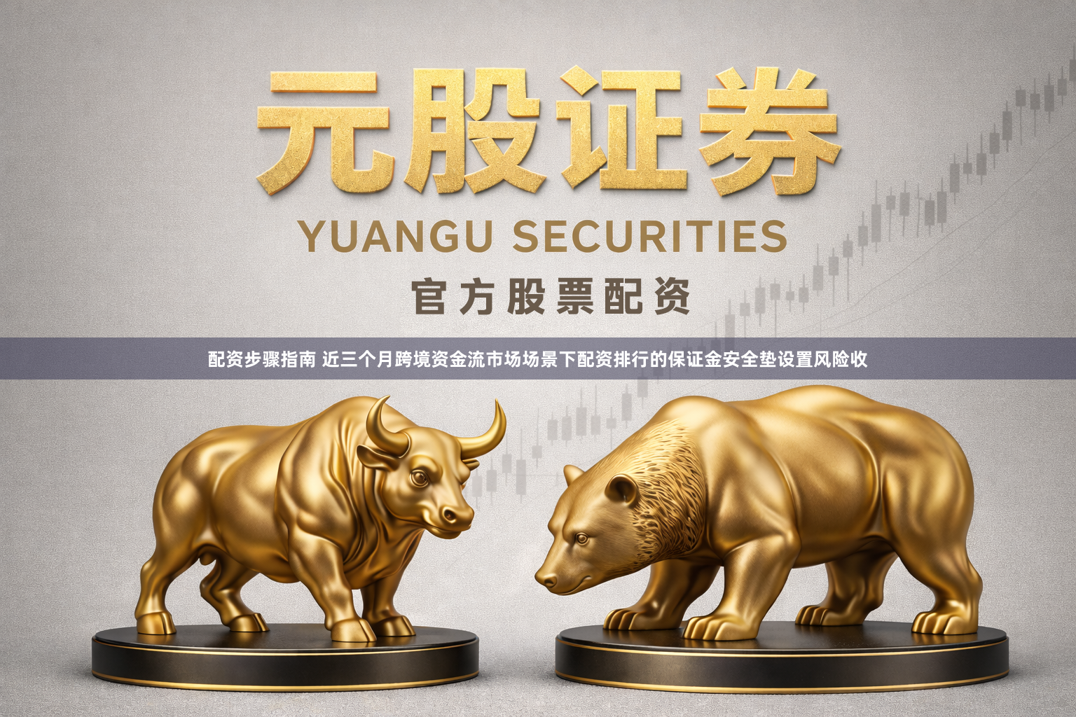 配资步骤指南 近三个月跨境资金流市场场景下配资排行的保证金安全垫设置风险收